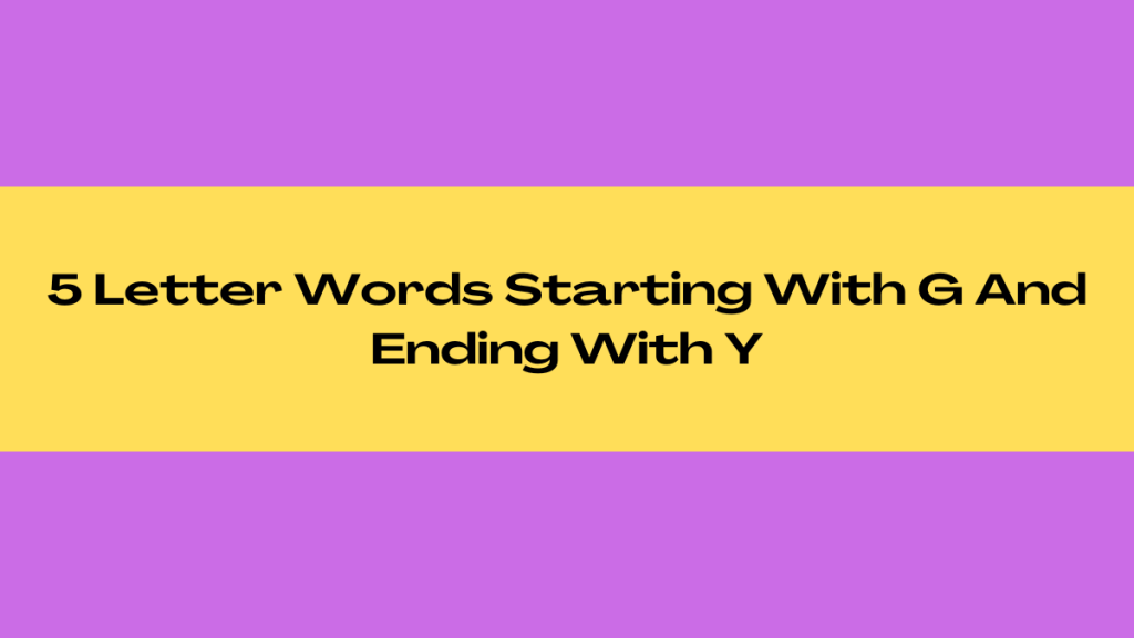 5 Letter Words Starting With G Ending In Y